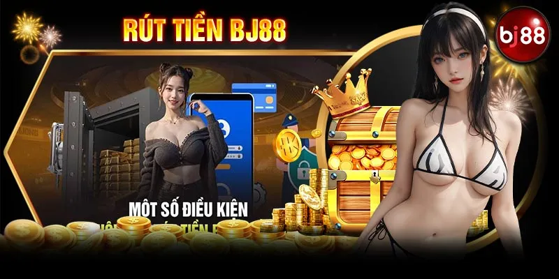 Điều kiện chung cần nắm chắc khi thực hiện rút tiền BJ88