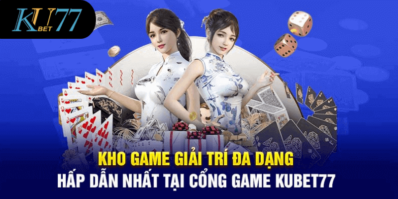 Kho game giải trí đa dạng hấp dẫn nhất tạ cổng game Kubet77